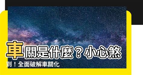 車關原因|【什麼是車關】什麼是車關？教你4招破解化解，避開煞氣！